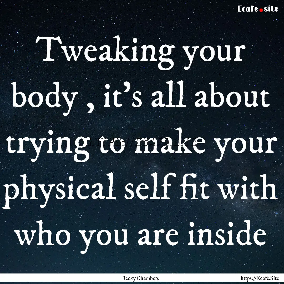 Tweaking your body , it's all about trying.... : Quote by Becky Chambers