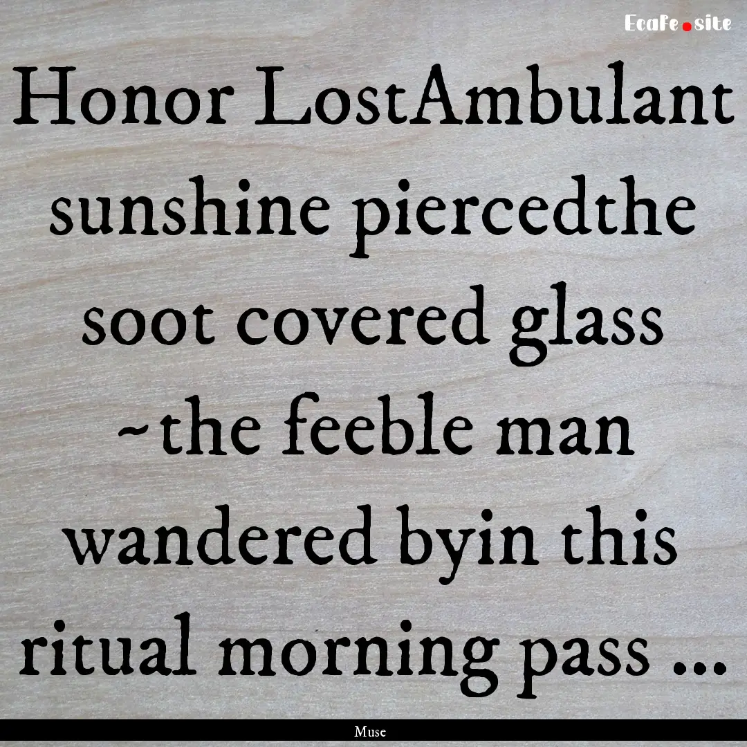 Honor LostAmbulant sunshine piercedthe soot.... : Quote by Muse