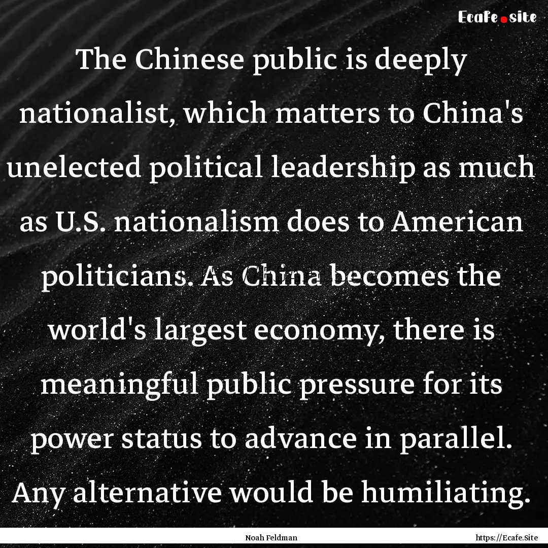 The Chinese public is deeply nationalist,.... : Quote by Noah Feldman