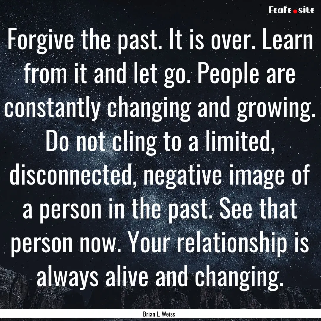 Forgive the past. It is over. Learn from.... : Quote by Brian L. Weiss