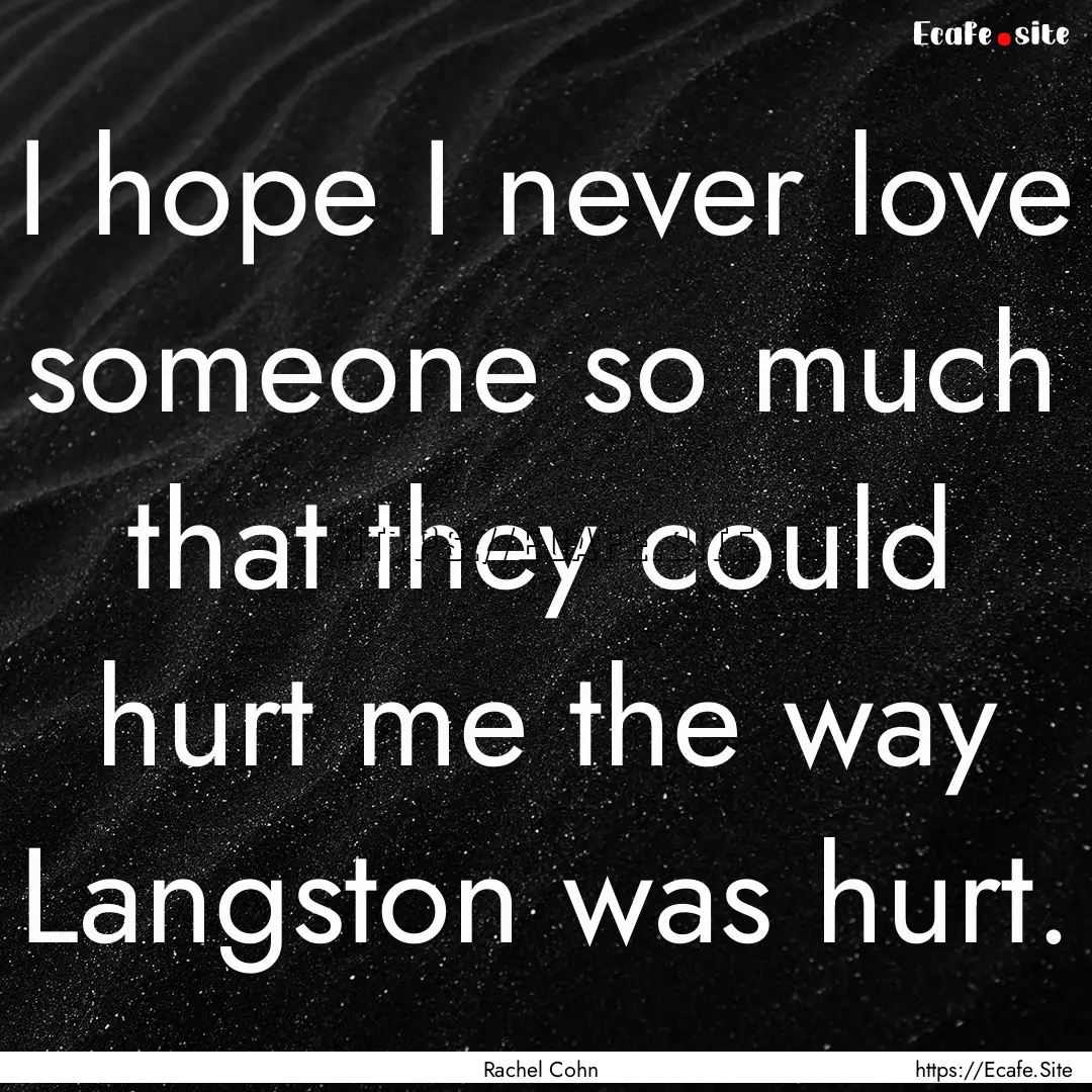 I hope I never love someone so much that.... : Quote by Rachel Cohn