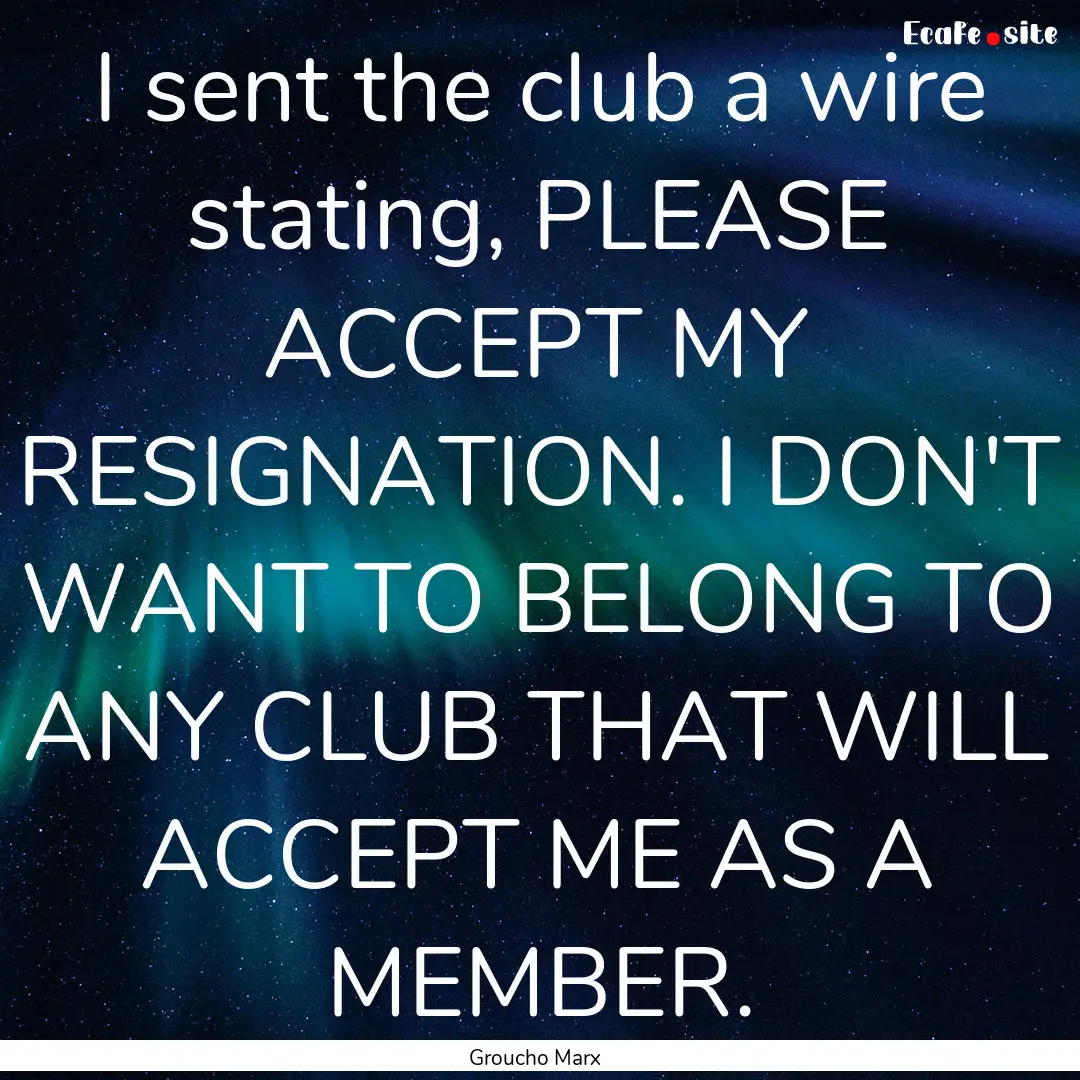 I sent the club a wire stating, PLEASE ACCEPT.... : Quote by Groucho Marx