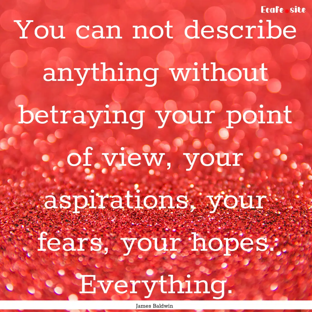 You can not describe anything without betraying.... : Quote by James Baldwin