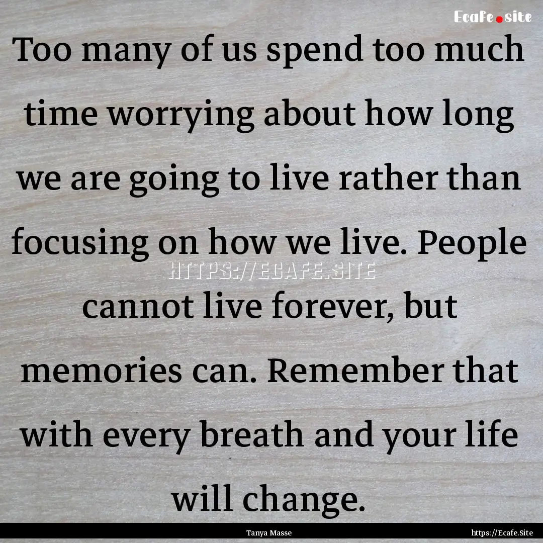 Too many of us spend too much time worrying.... : Quote by Tanya Masse