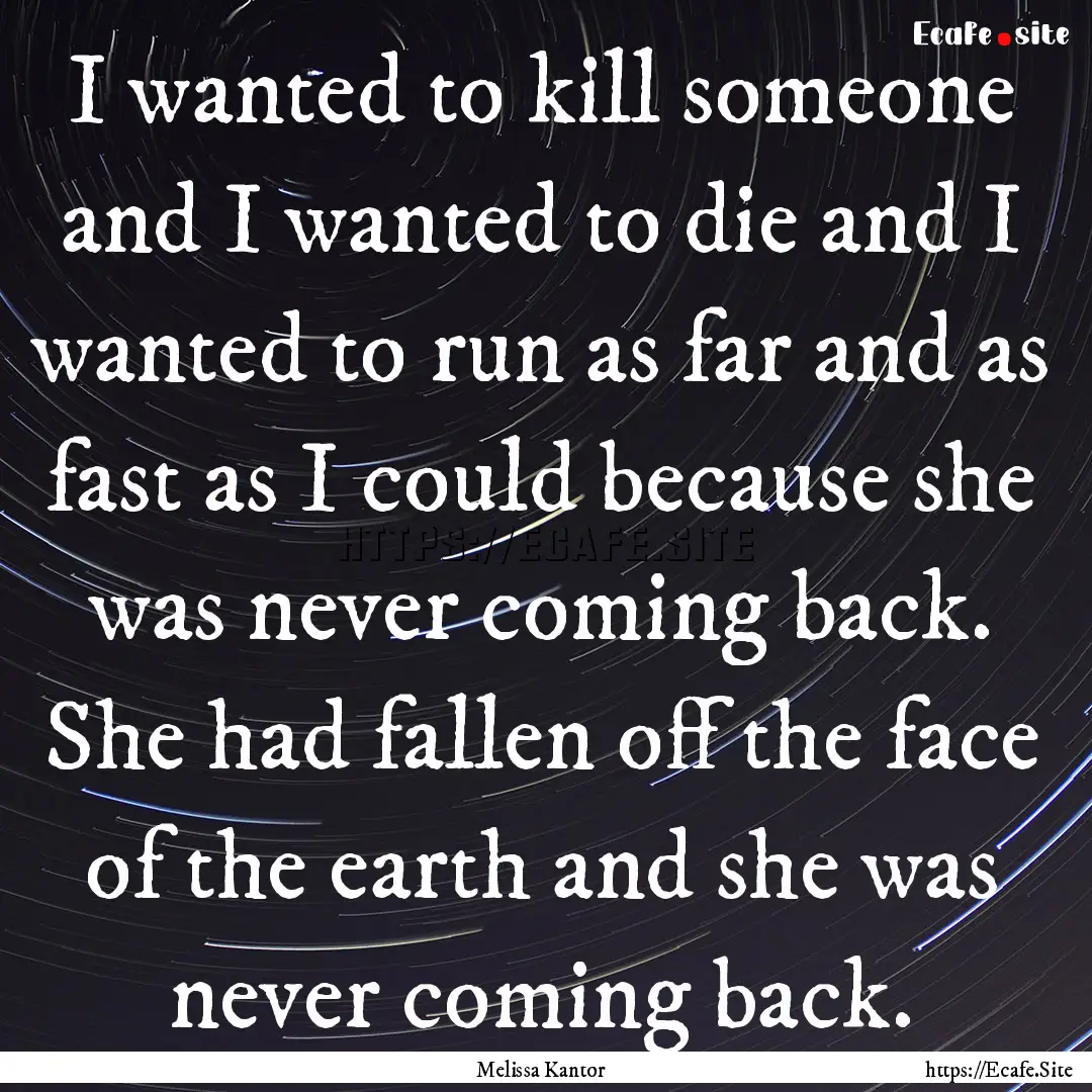 I wanted to kill someone and I wanted to.... : Quote by Melissa Kantor