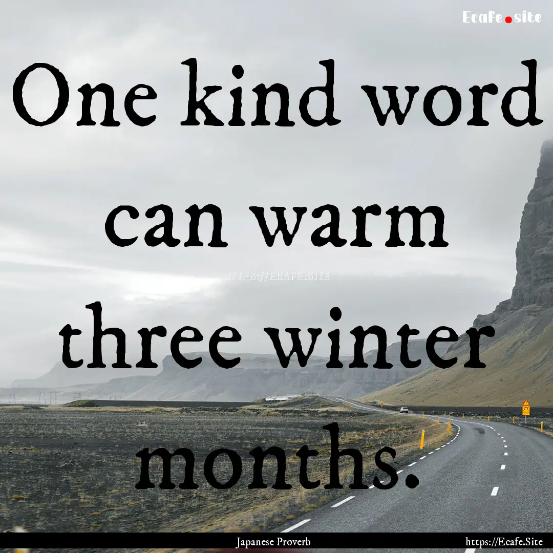 One kind word can warm three winter months..... : Quote by Japanese Proverb