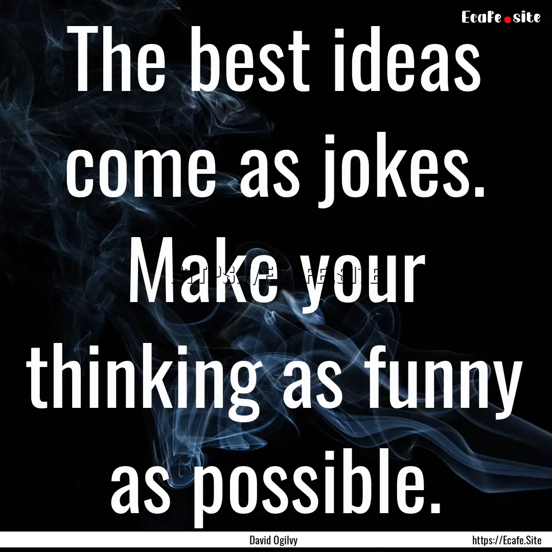 The best ideas come as jokes. Make your thinking.... : Quote by David Ogilvy