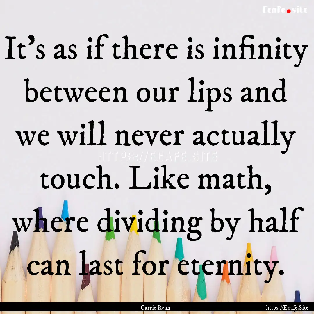 It's as if there is infinity between our.... : Quote by Carrie Ryan