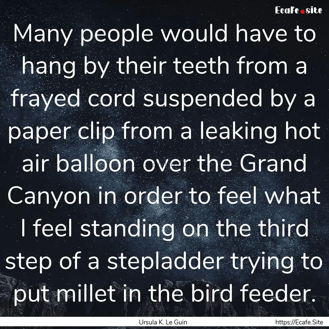 Many people would have to hang by their teeth.... : Quote by Ursula K. Le Guin