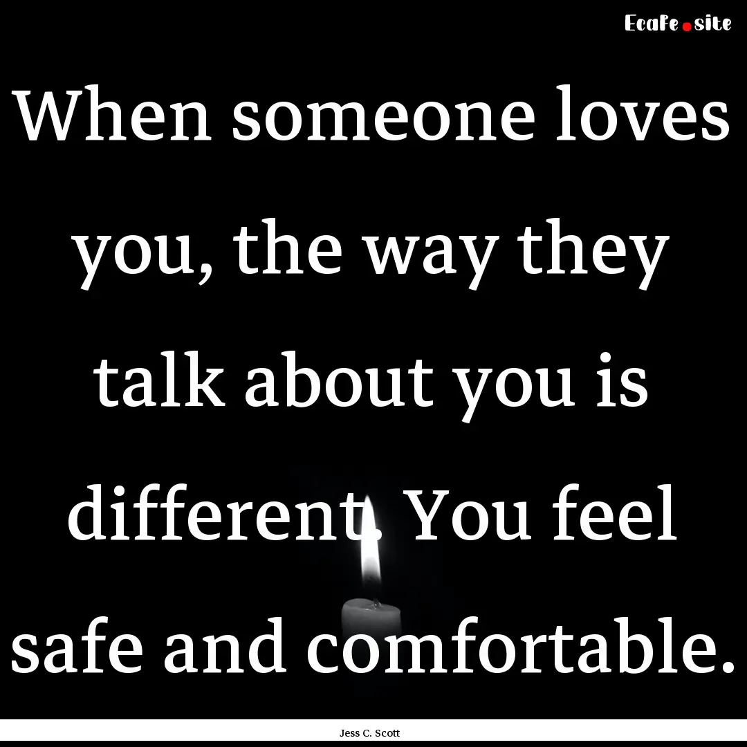 When someone loves you, the way they talk.... : Quote by Jess C. Scott