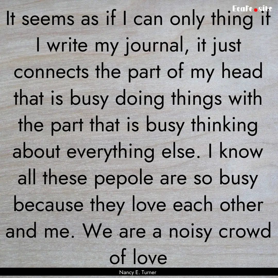 It seems as if I can only thing if I write.... : Quote by Nancy E. Turner