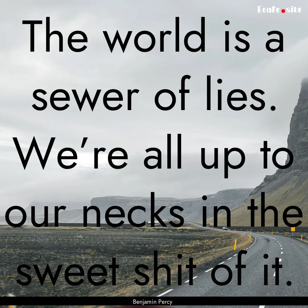 The world is a sewer of lies. We’re all.... : Quote by Benjamin Percy