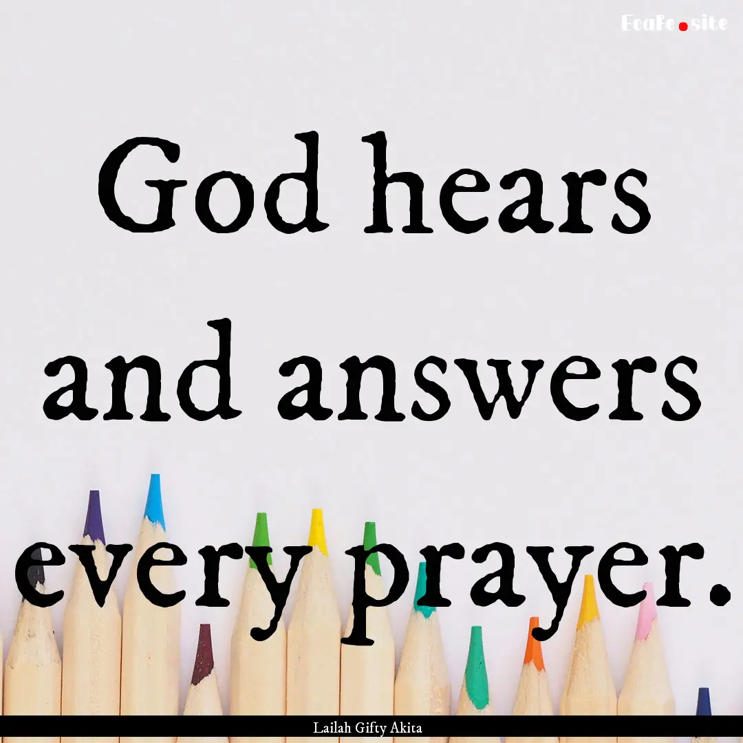 God hears and answers every prayer. : Quote by Lailah Gifty Akita