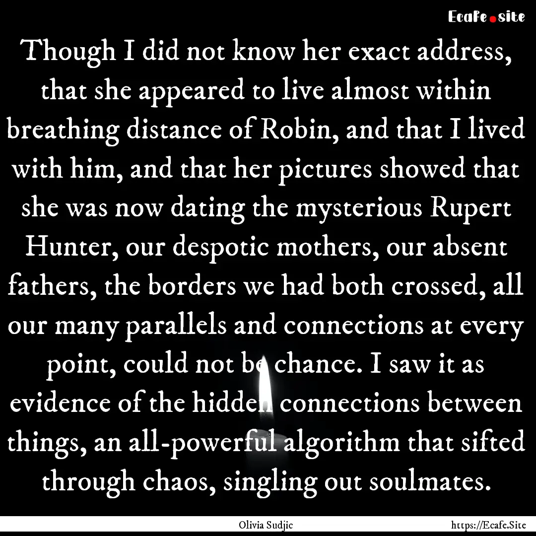 Though I did not know her exact address,.... : Quote by Olivia Sudjic