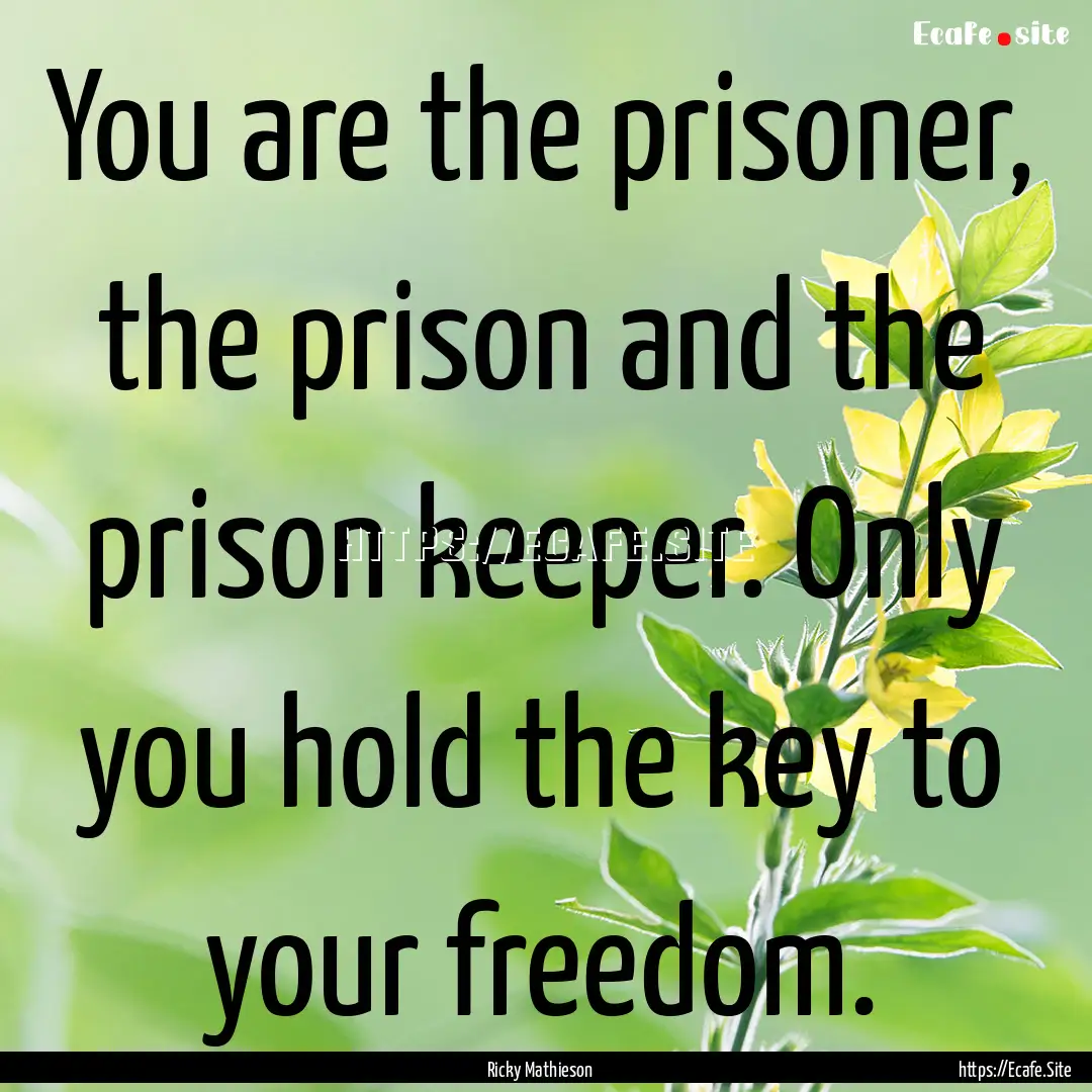 You are the prisoner, the prison and the.... : Quote by Ricky Mathieson