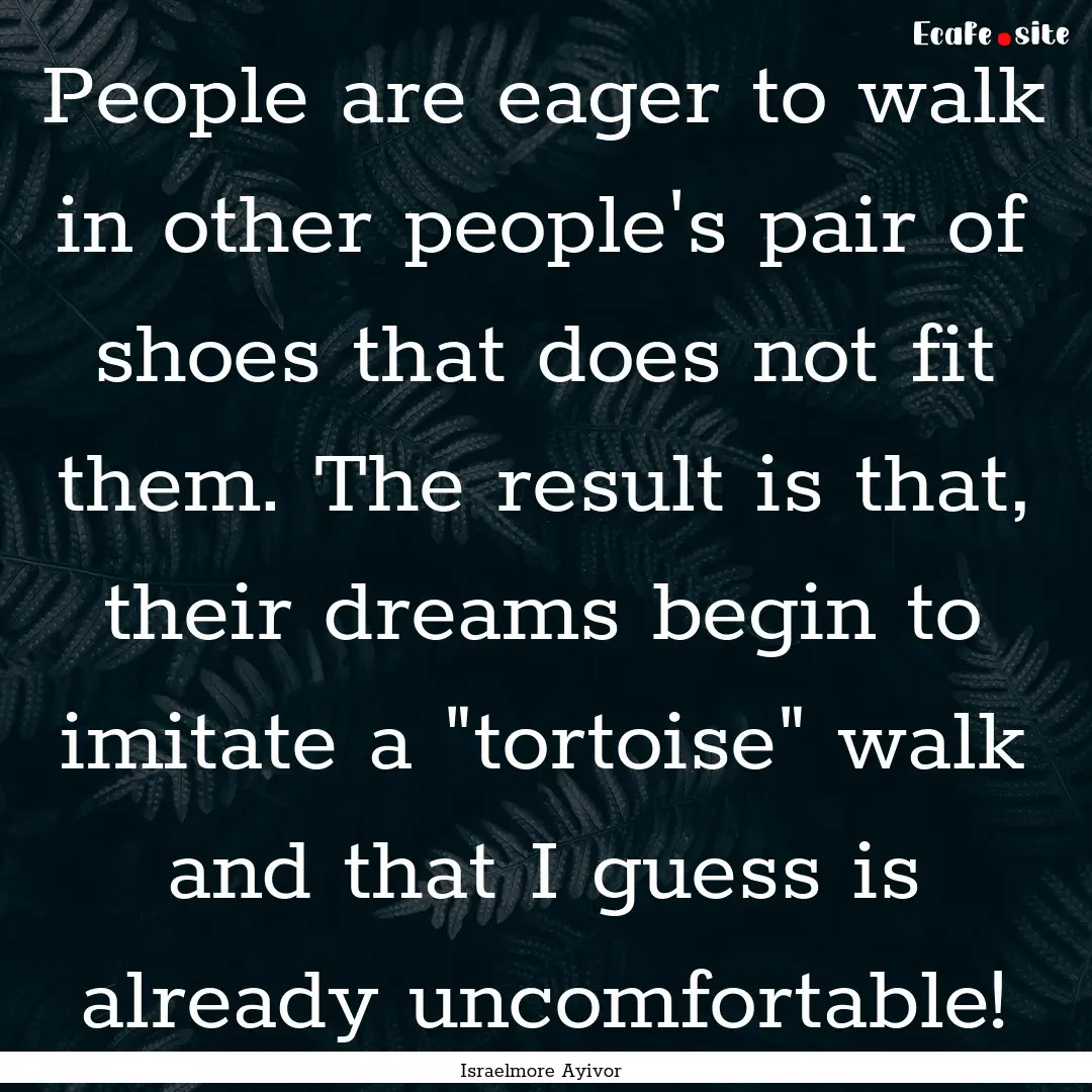 People are eager to walk in other people's.... : Quote by Israelmore Ayivor