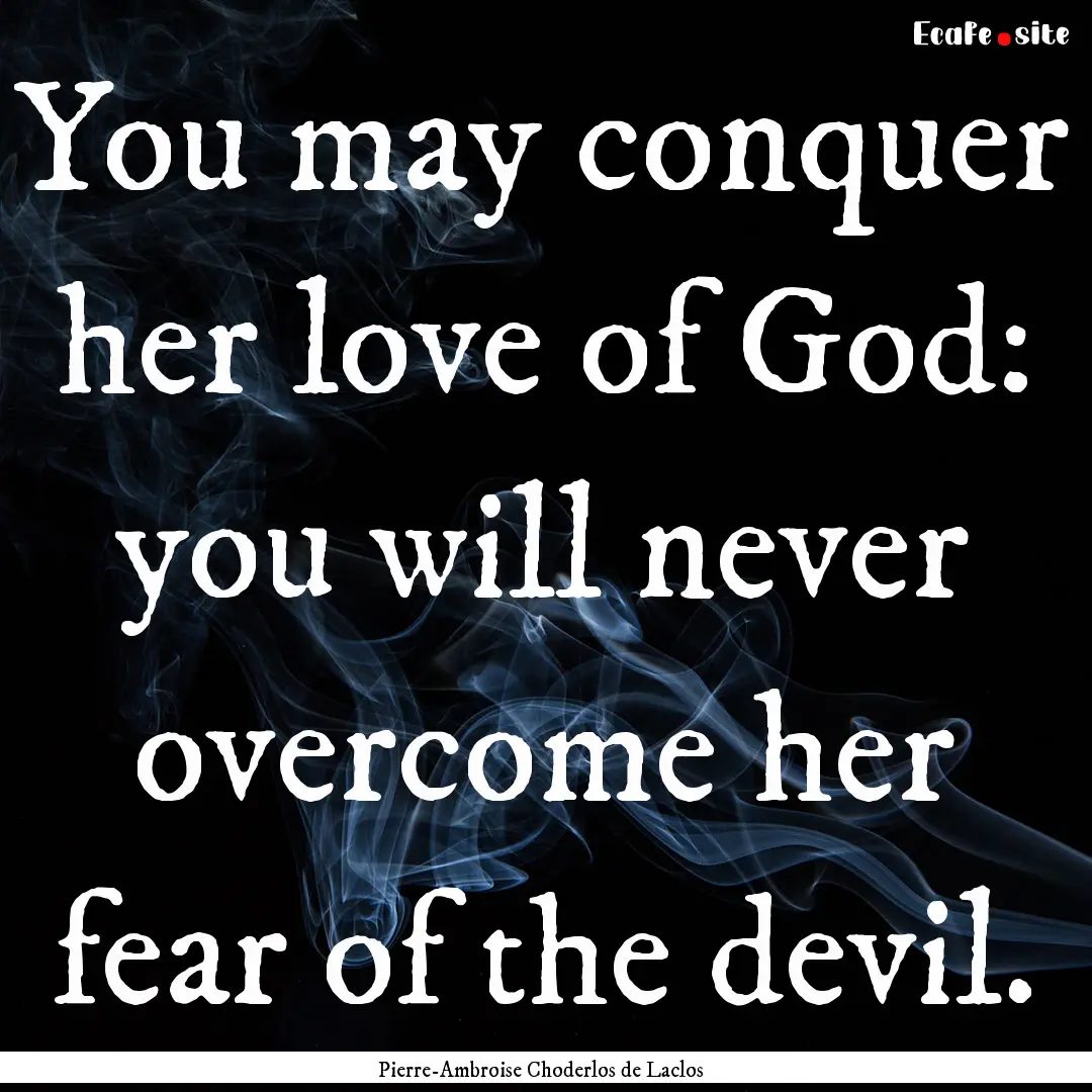 You may conquer her love of God: you will.... : Quote by Pierre-Ambroise Choderlos de Laclos