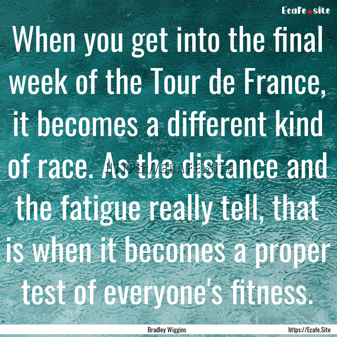 When you get into the final week of the Tour.... : Quote by Bradley Wiggins