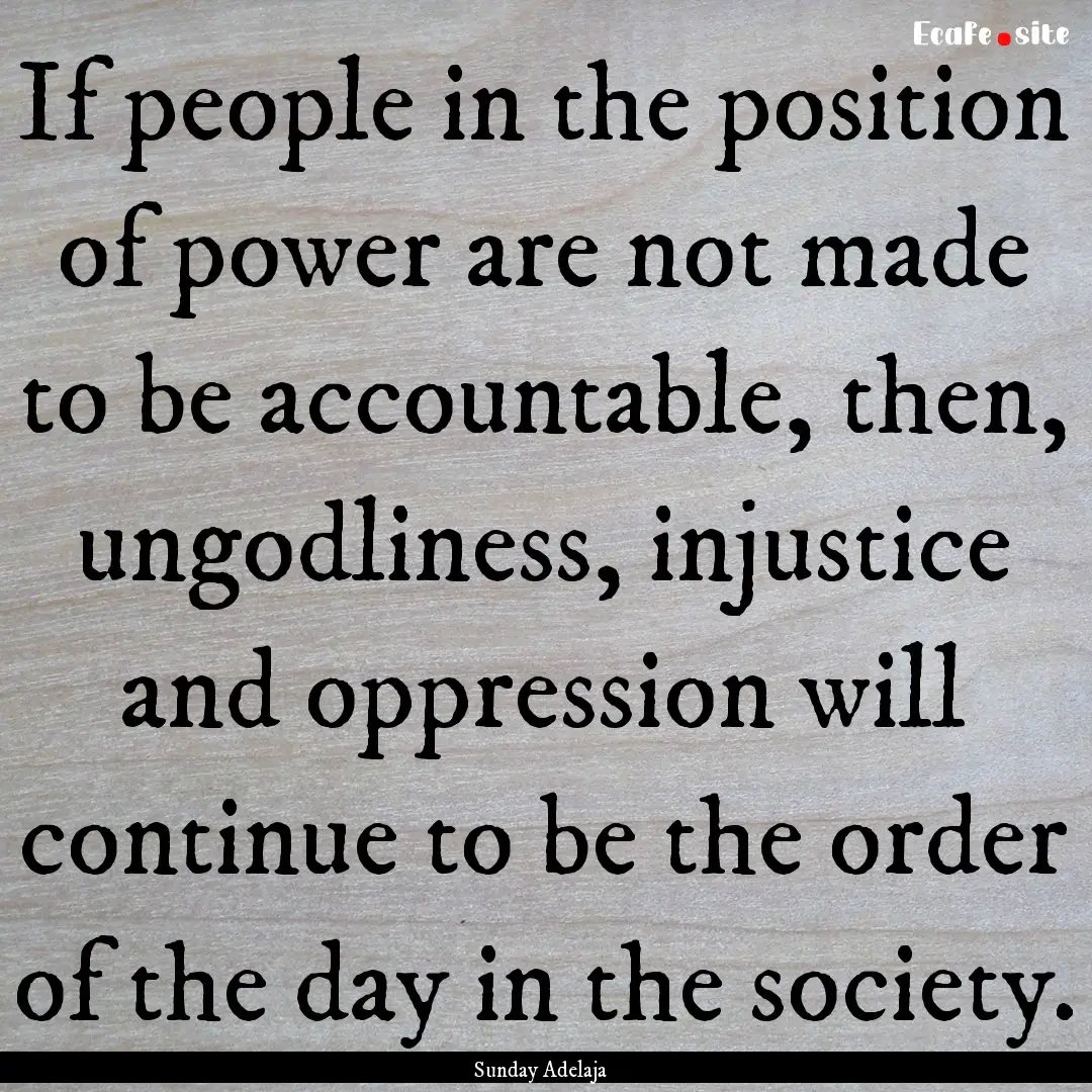 If people in the position of power are not.... : Quote by Sunday Adelaja