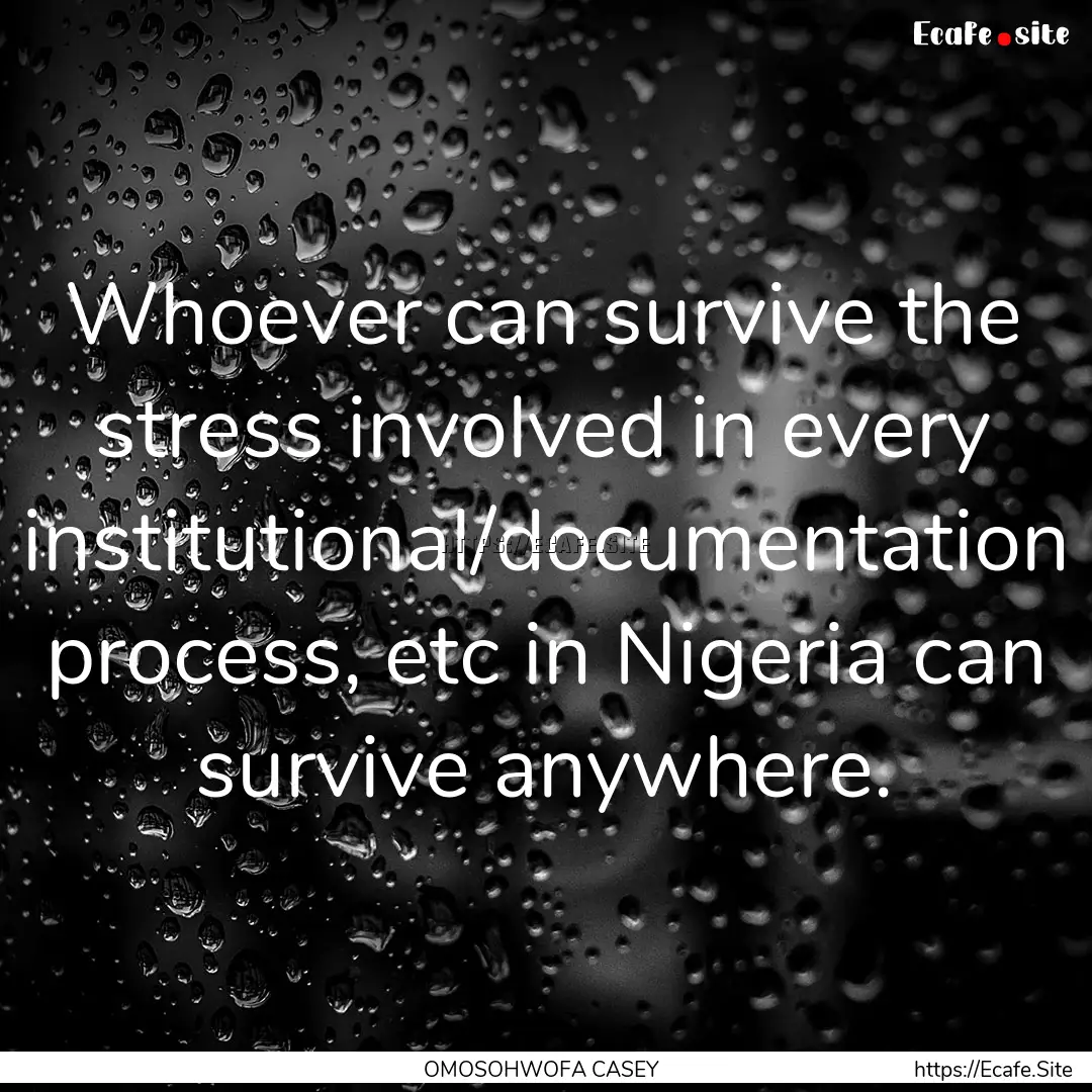 Whoever can survive the stress involved in.... : Quote by OMOSOHWOFA CASEY