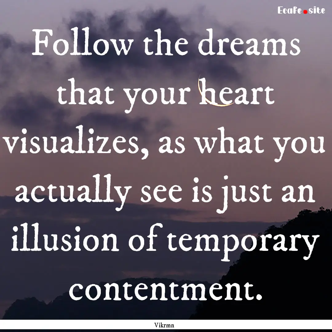 Follow the dreams that your heart visualizes,.... : Quote by Vikrmn