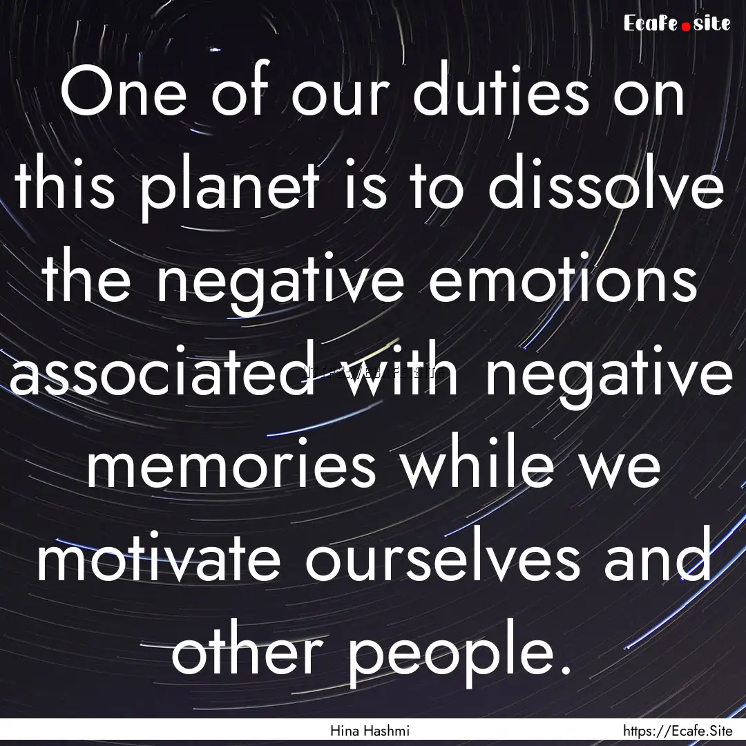 One of our duties on this planet is to dissolve.... : Quote by Hina Hashmi