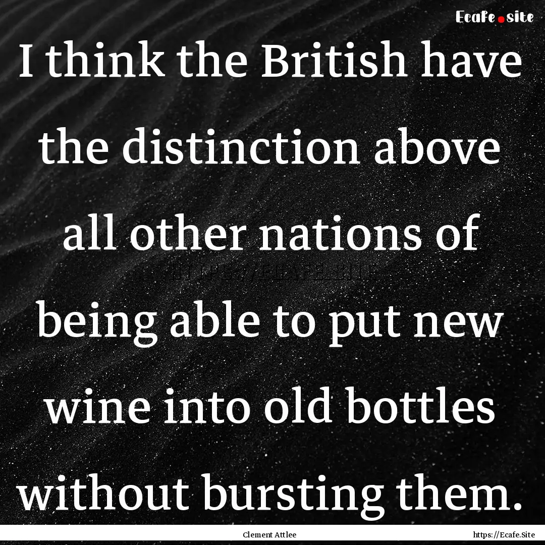 I think the British have the distinction.... : Quote by Clement Attlee