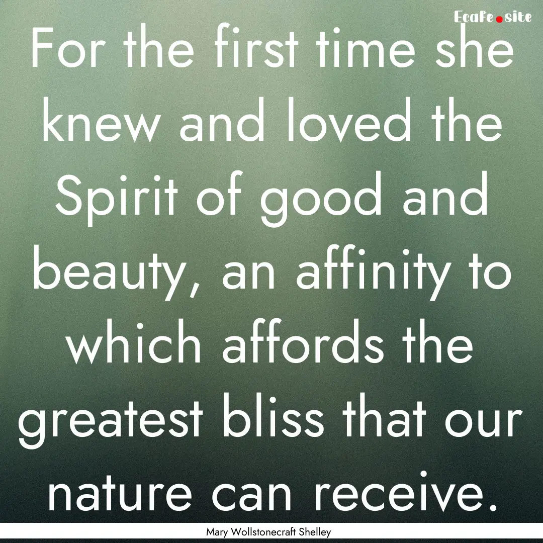 For the first time she knew and loved the.... : Quote by Mary Wollstonecraft Shelley