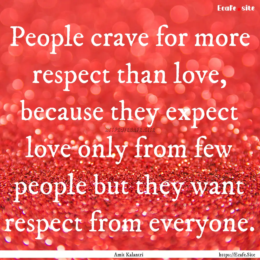 People crave for more respect than love,.... : Quote by Amit Kalantri