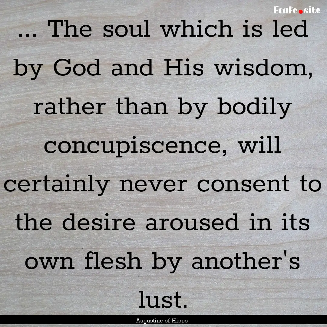 ... The soul which is led by God and His.... : Quote by Augustine of Hippo