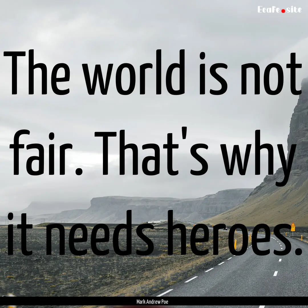 The world is not fair. That's why it needs.... : Quote by Mark Andrew Poe