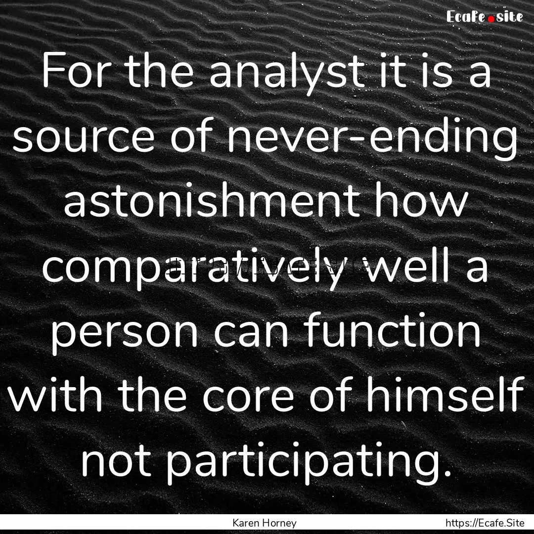 For the analyst it is a source of never-ending.... : Quote by Karen Horney