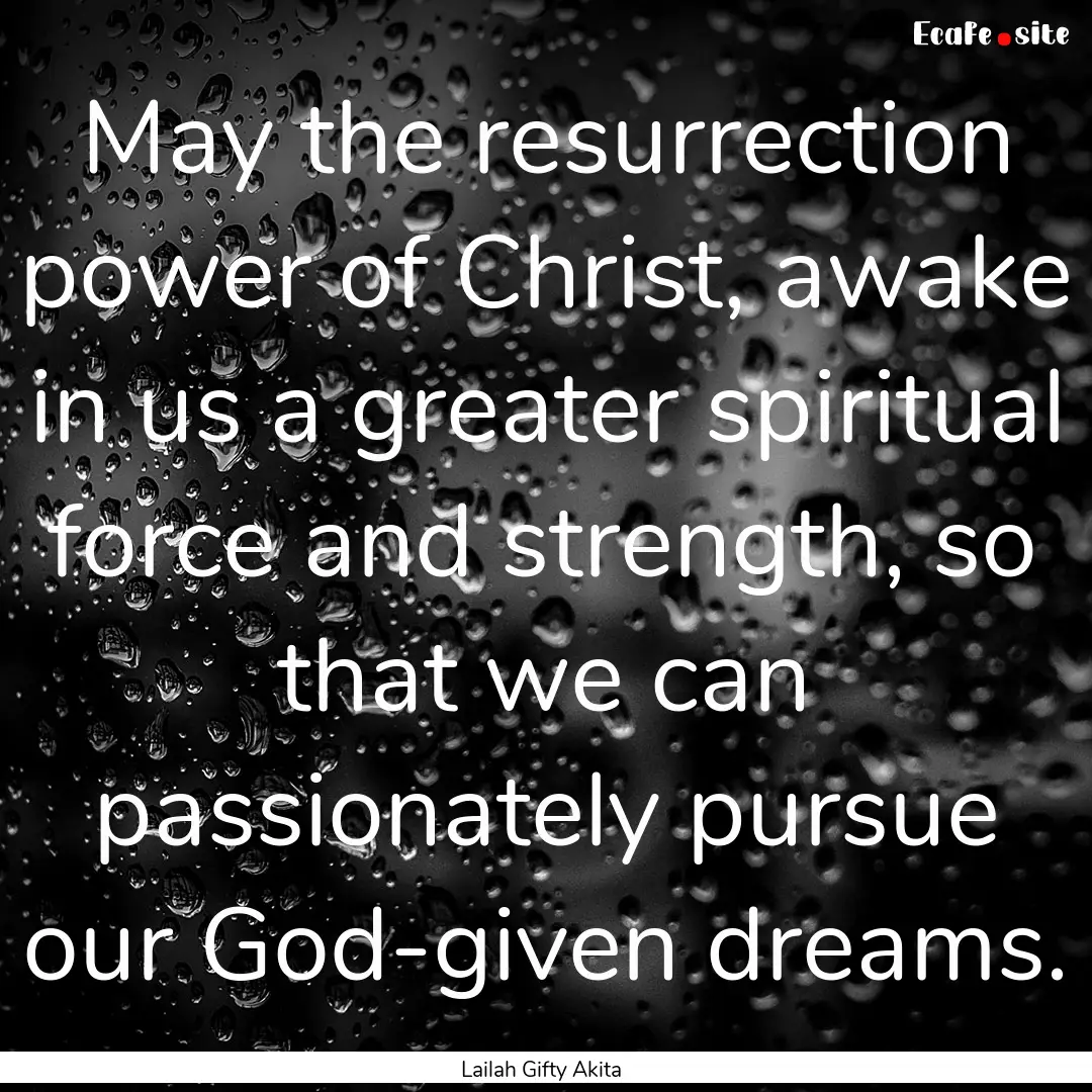 May the resurrection power of Christ, awake.... : Quote by Lailah Gifty Akita