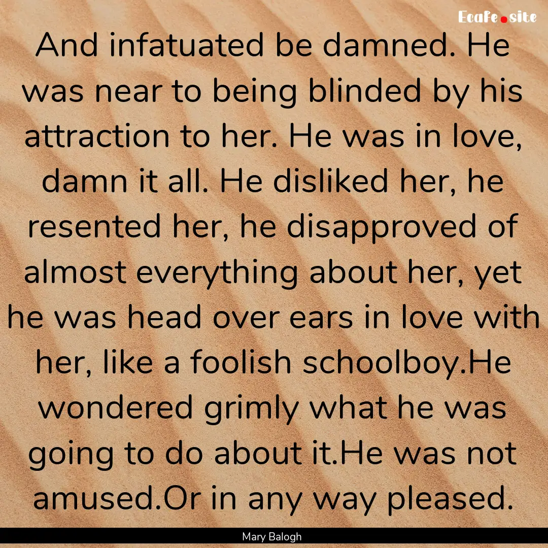 And infatuated be damned. He was near to.... : Quote by Mary Balogh