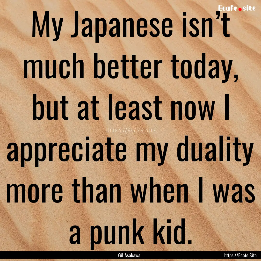 My Japanese isn’t much better today, but.... : Quote by Gil Asakawa