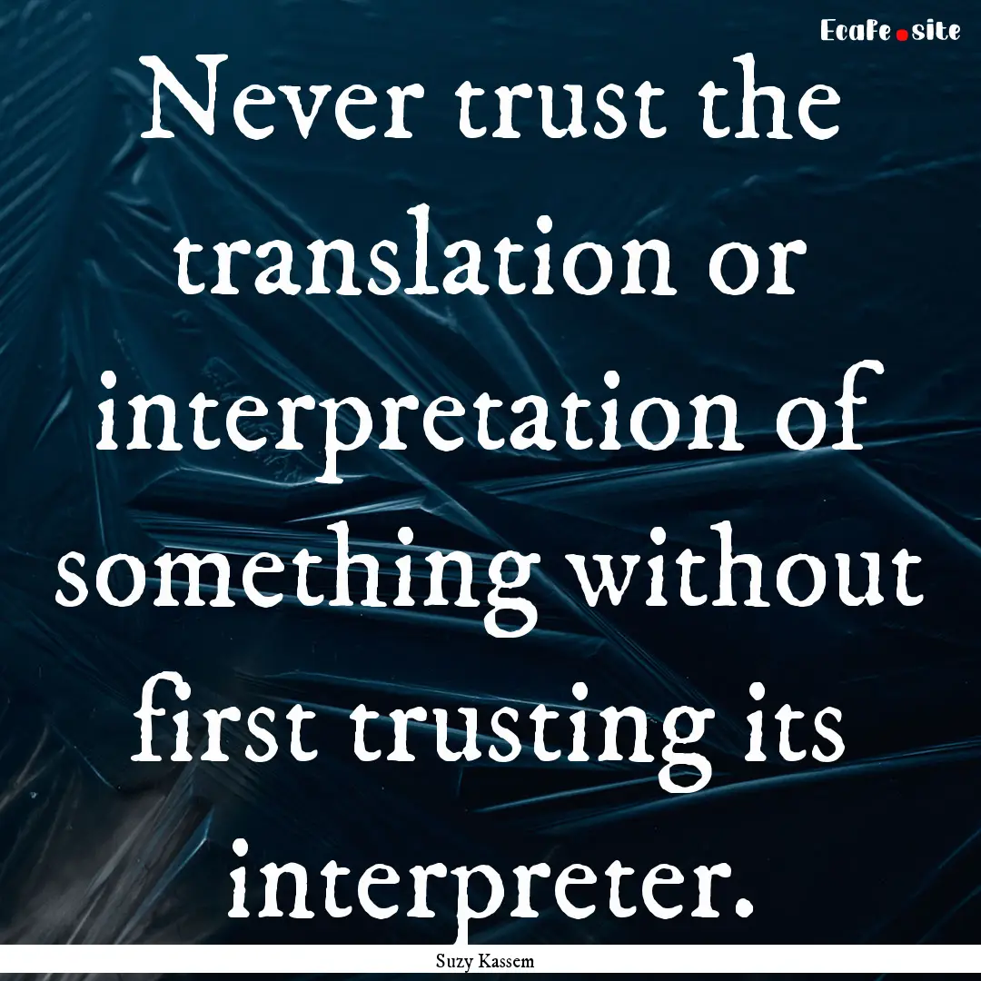 Never trust the translation or interpretation.... : Quote by Suzy Kassem