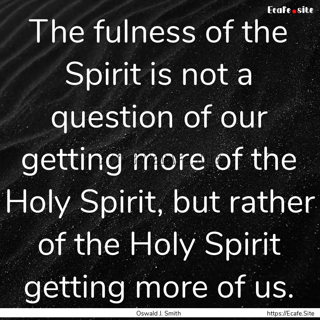 The fulness of the Spirit is not a question.... : Quote by Oswald J. Smith