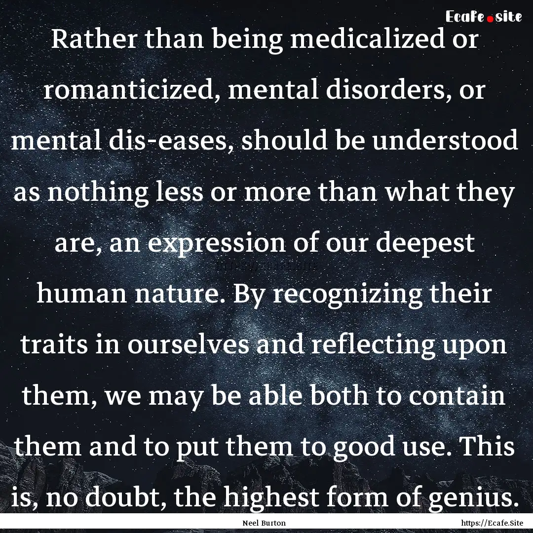 Rather than being medicalized or romanticized,.... : Quote by Neel Burton