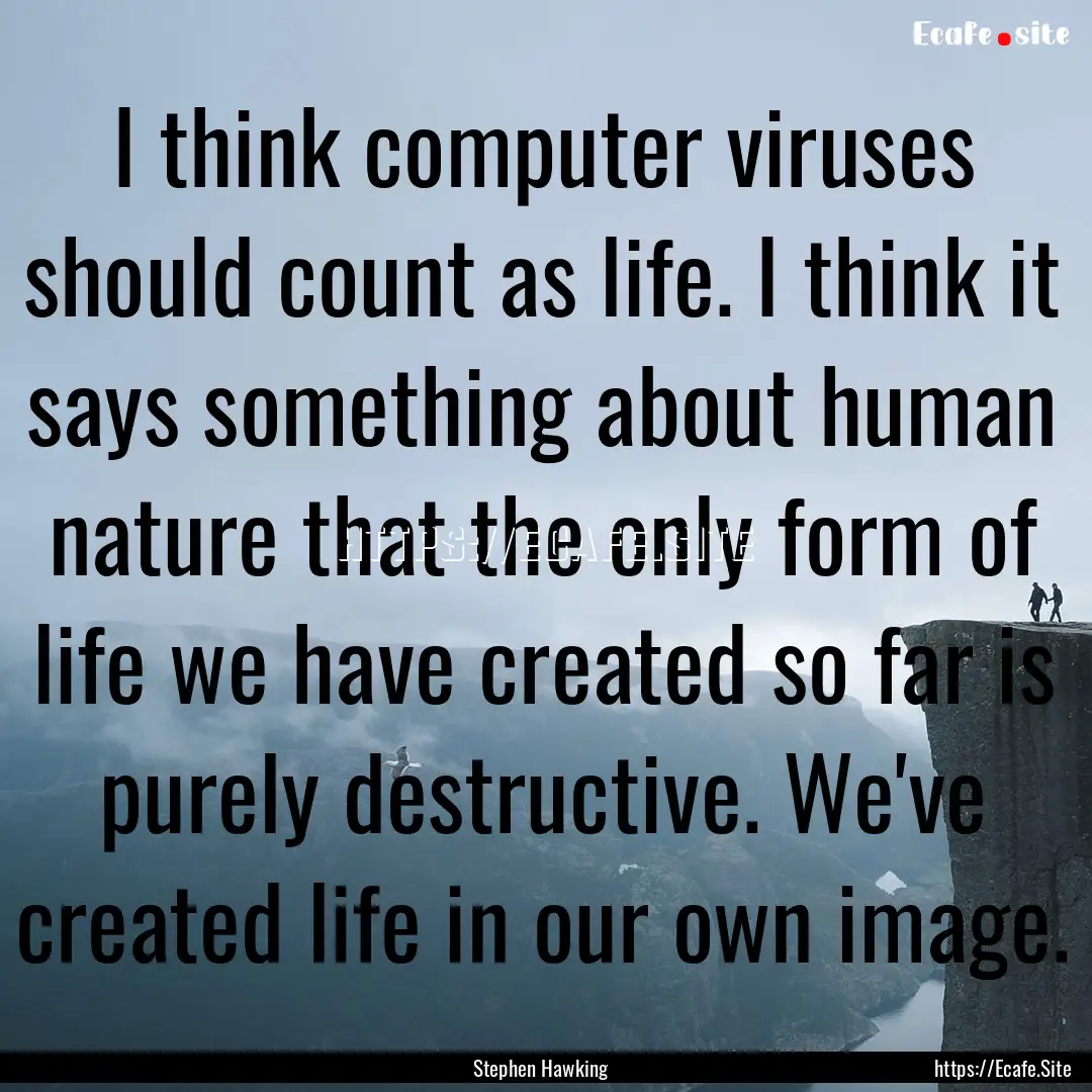 I think computer viruses should count as.... : Quote by Stephen Hawking