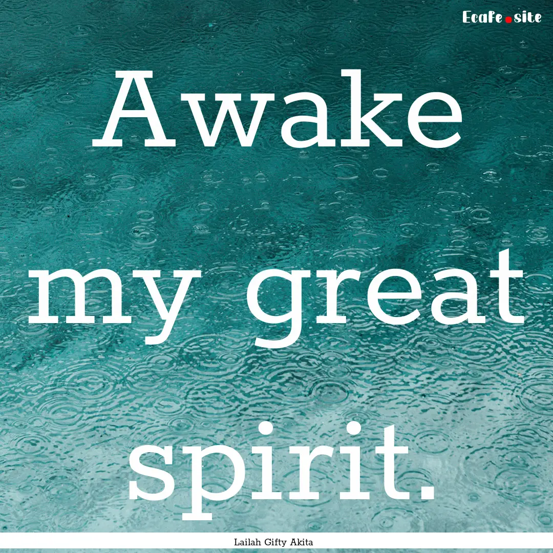 Awake my great spirit. : Quote by Lailah Gifty Akita