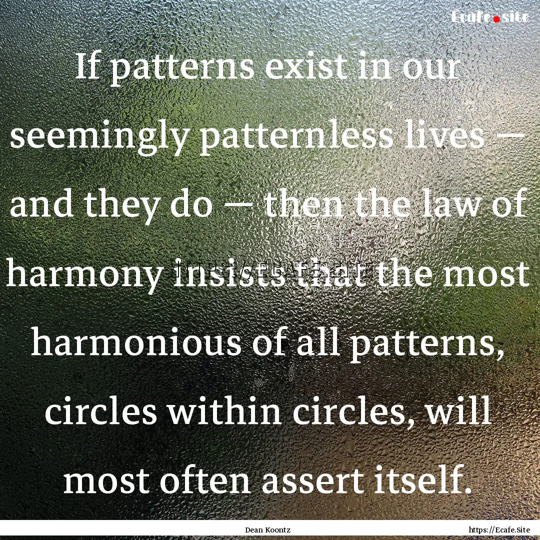 If patterns exist in our seemingly patternless.... : Quote by Dean Koontz