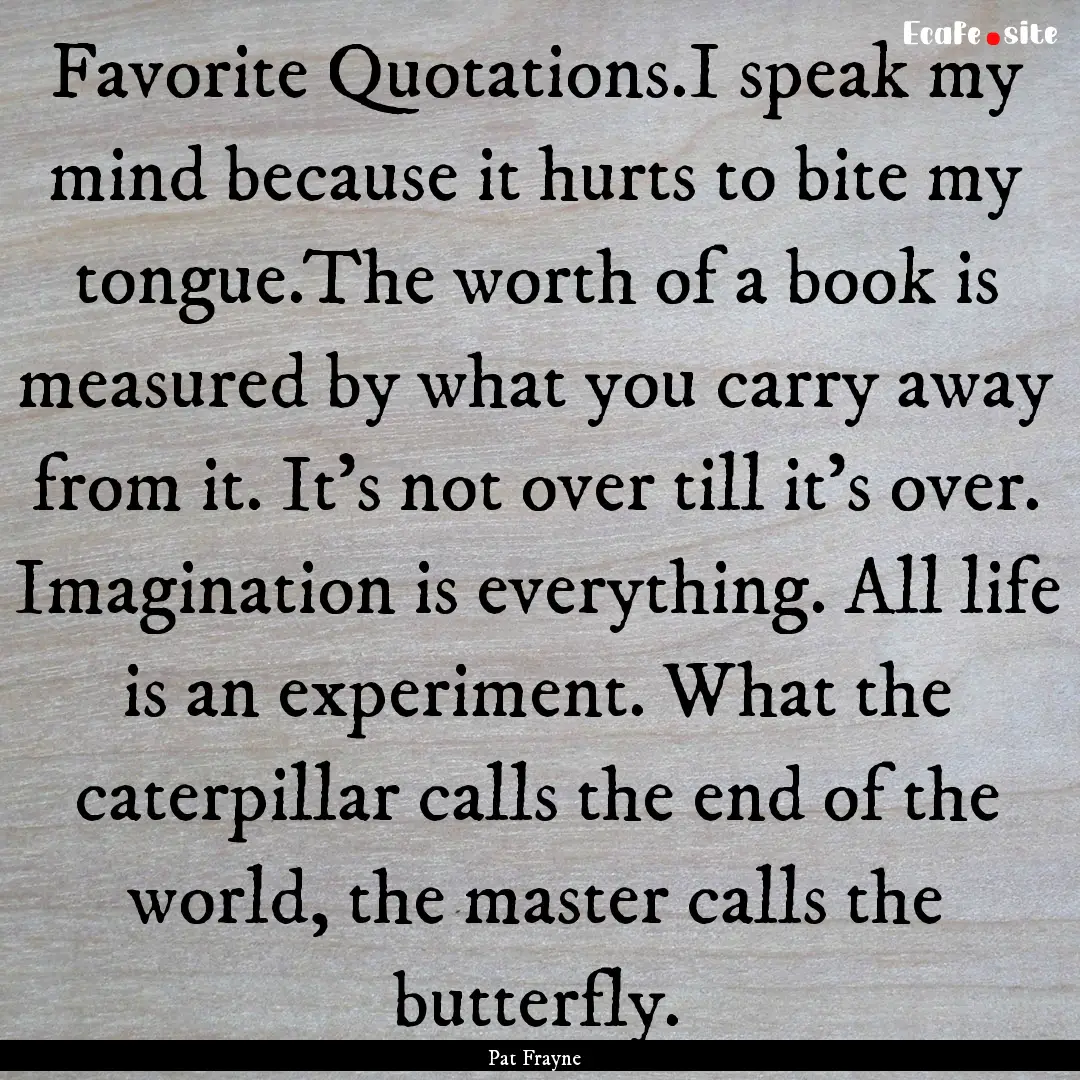 Favorite Quotations.I speak my mind because.... : Quote by Pat Frayne