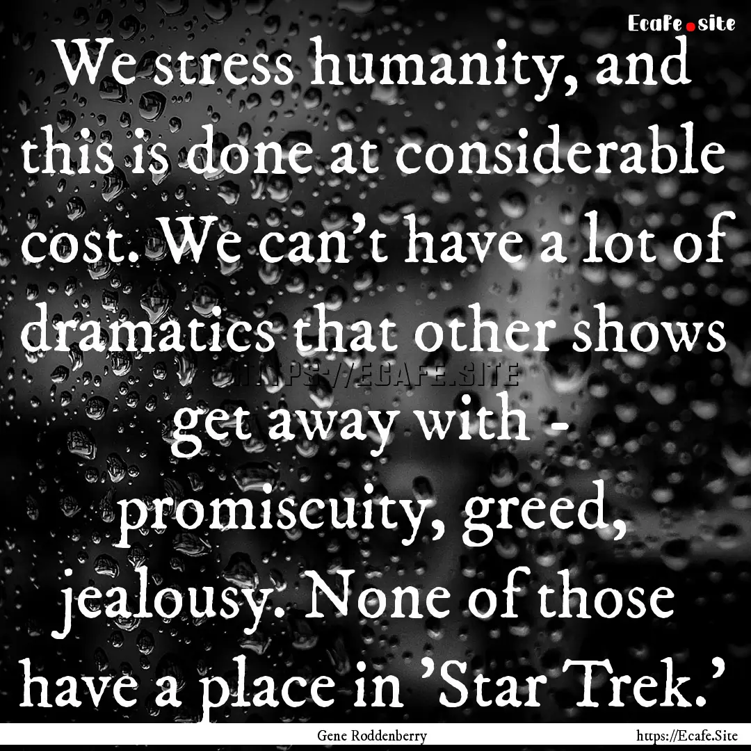 We stress humanity, and this is done at considerable.... : Quote by Gene Roddenberry