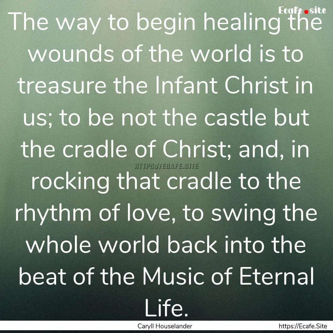 The way to begin healing the wounds of the.... : Quote by Caryll Houselander