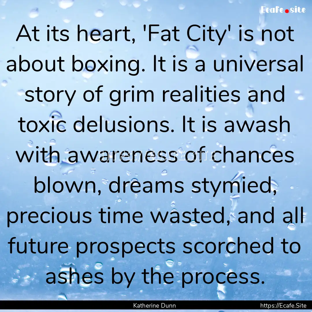 At its heart, 'Fat City' is not about boxing..... : Quote by Katherine Dunn