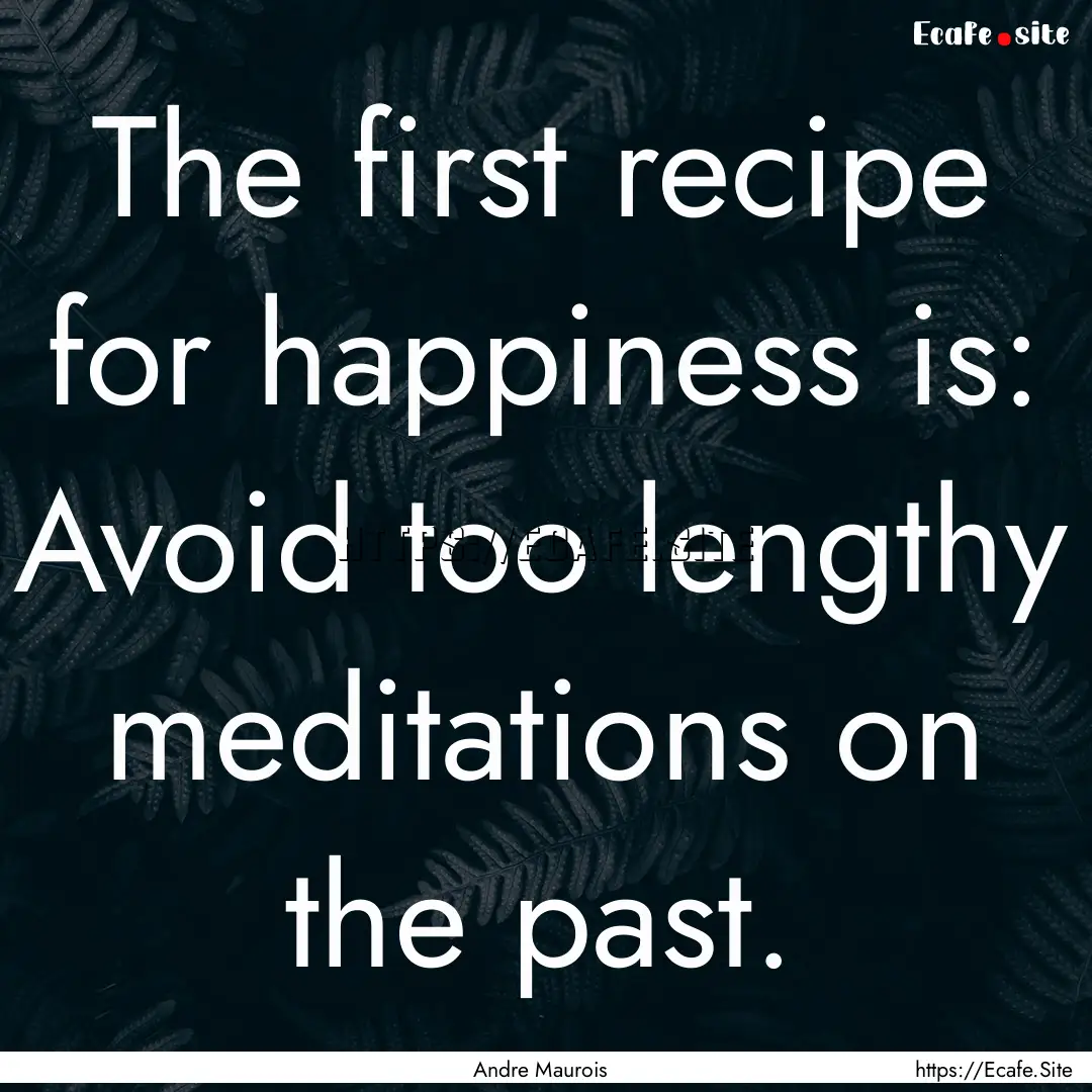 The first recipe for happiness is: Avoid.... : Quote by Andre Maurois