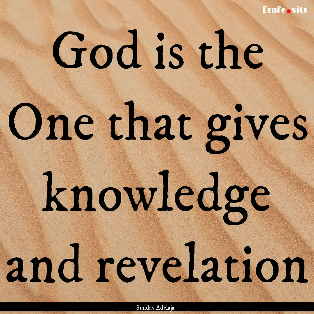 God is the One that gives knowledge and revelation.... : Quote by Sunday Adelaja