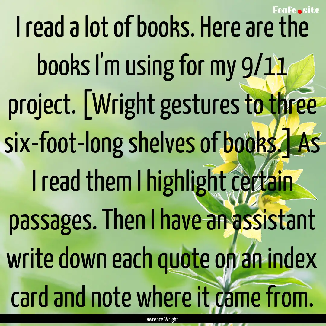 I read a lot of books. Here are the books.... : Quote by Lawrence Wright