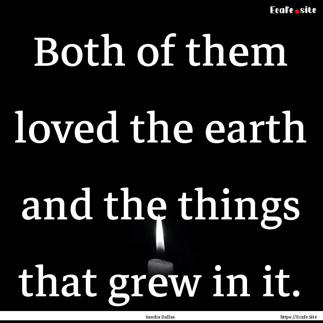 Both of them loved the earth and the things.... : Quote by Sandra Dallas