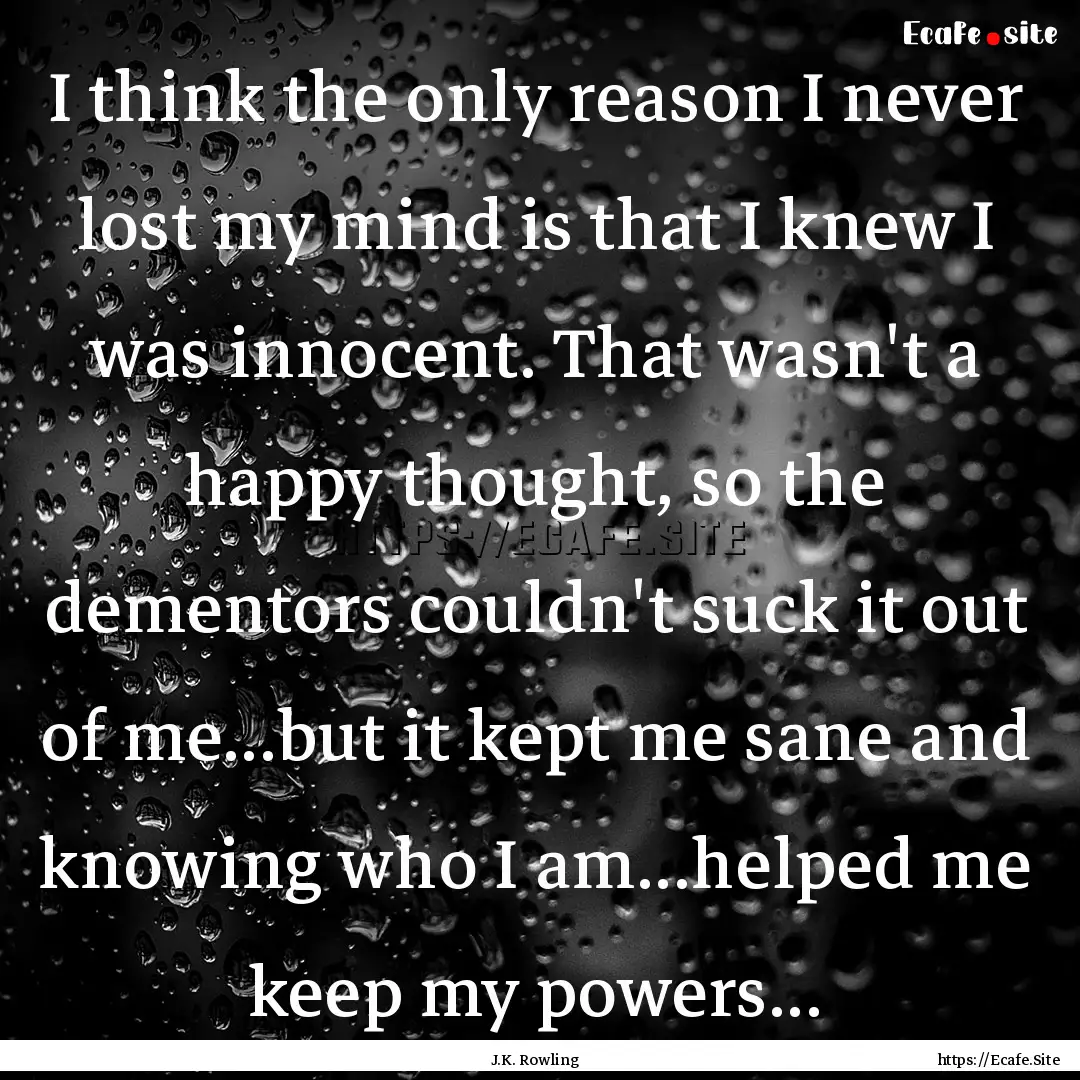 I think the only reason I never lost my mind.... : Quote by J.K. Rowling